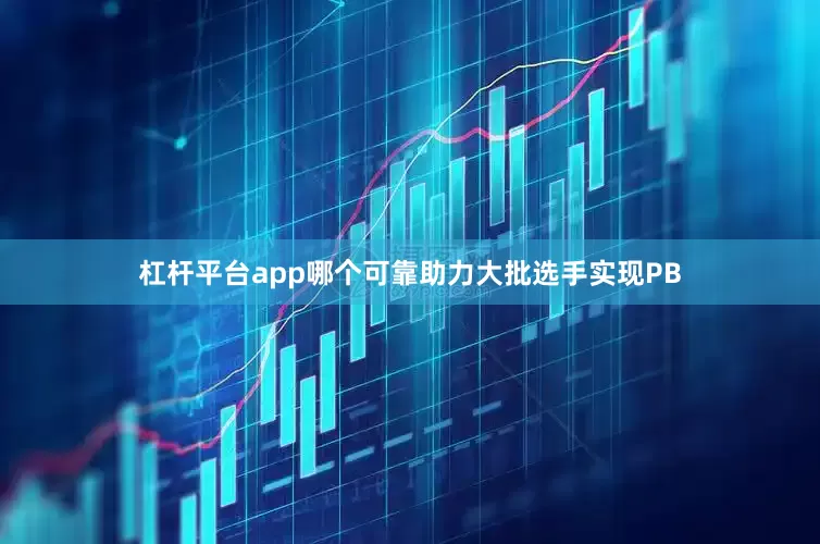 杠杆平台app哪个可靠助力大批选手实现PB