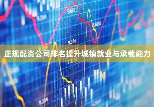 正规配资公司排名提升城镇就业与承载能力