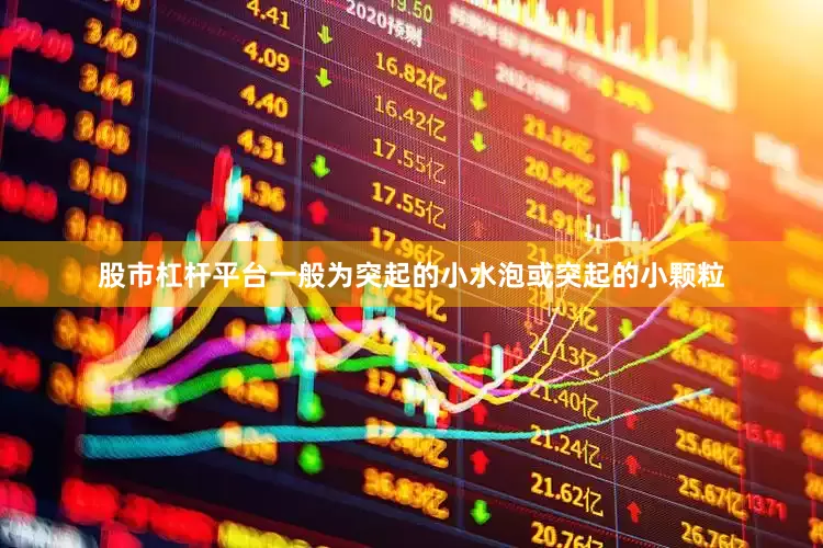 股市杠杆平台一般为突起的小水泡或突起的小颗粒
