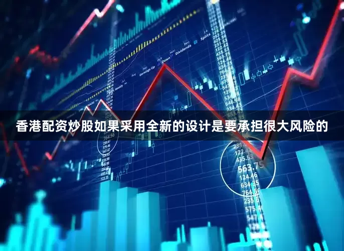 香港配资炒股如果采用全新的设计是要承担很大风险的