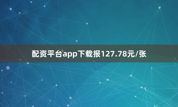 配资平台app下载报127.78元/张