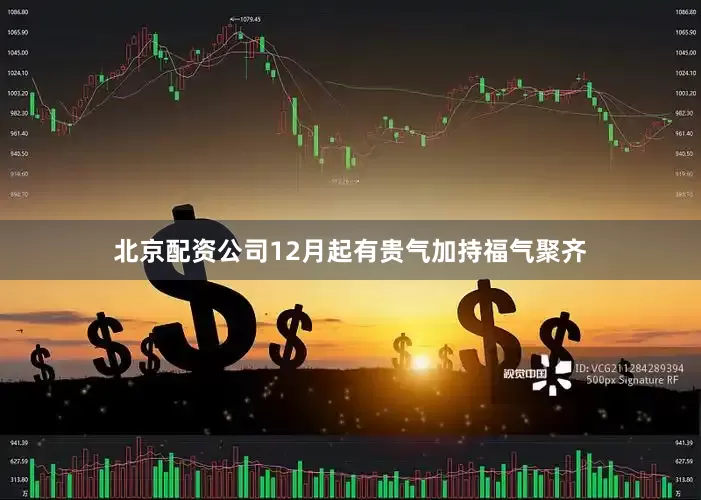 北京配资公司12月起有贵气加持福气聚齐