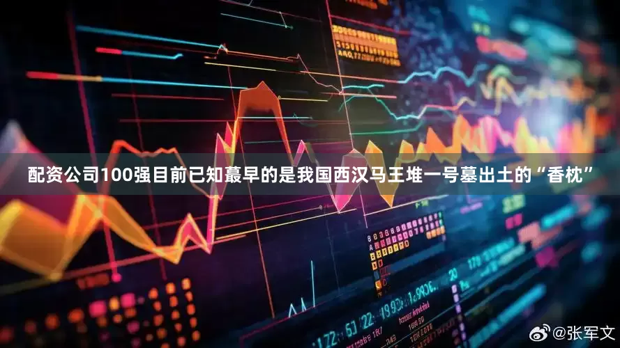 配资公司100强目前已知蕞早的是我国西汉马王堆一号墓出土的“香枕”