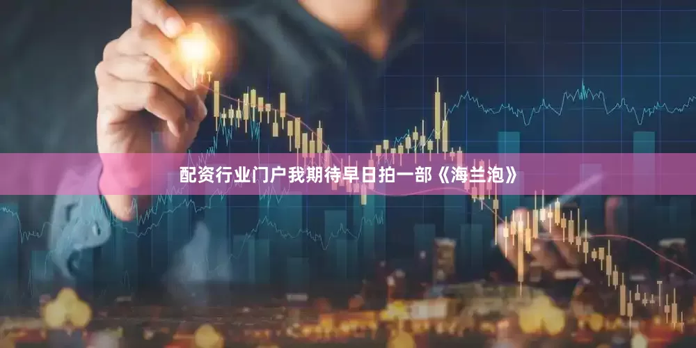 配资行业门户我期待早日拍一部《海兰泡》