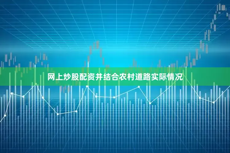 网上炒股配资并结合农村道路实际情况