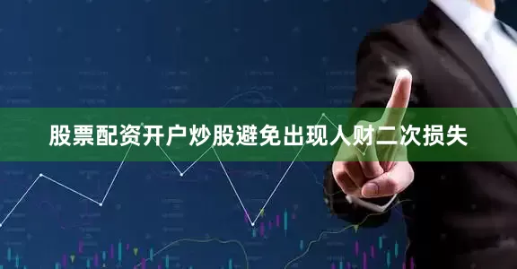 股票配资开户炒股避免出现人财二次损失
